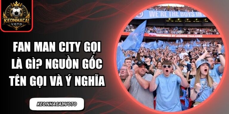 fan Man City gọi là gì