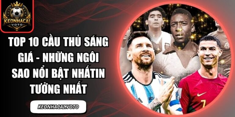 Top 10 Cầu Thủ Sáng Giá - Những Ngôi Sao Nổi Bật Nhất 4 Top 10 cầu thủ sáng giá