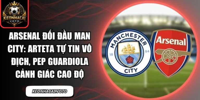 Arsenal đối đầu Man City