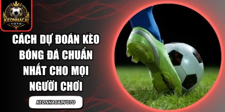 Cách Dự Đoán Kèo Bóng Đá