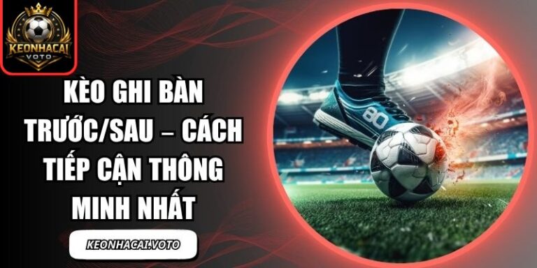 Kèo Ghi Bàn Trước/Sau