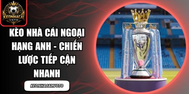 Kèo Nhà Cái Ngoại Hạng Anh