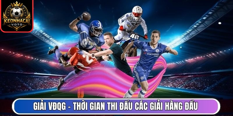 Giải VĐQG - Thời gian thi đấu các giải hàng đầu