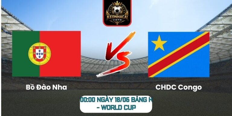 Soi Kèo Bồ Đào Nha Vs CHDC Congo 00:00 Ngày 18/06 (Bảng K - World Cup) 4 Bồ Đào Nha vs CHDC Congo