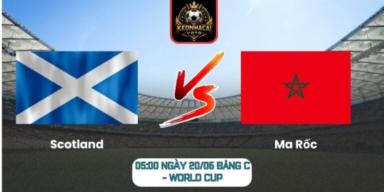 Soi Kèo Scotland Vs Ma Rốc 05:00 Ngày 20/06 (Bảng C - World Cup) 5 Scotland vs Ma Rốc